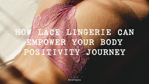 How Lace Lingerie Can Empower Your Body Positivity Journey